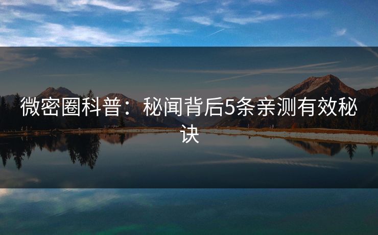 微密圈科普：秘闻背后5条亲测有效秘诀